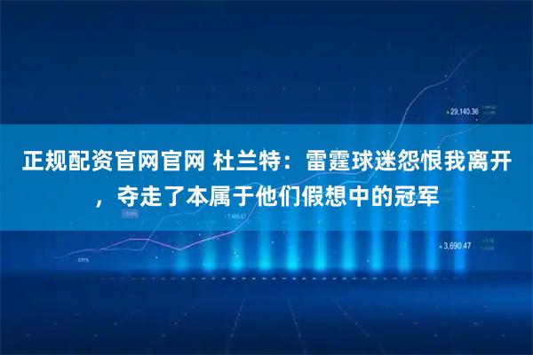 正规配资官网官网 杜兰特：雷霆球迷怨恨我离开，夺走了本属于他们假想中的冠军