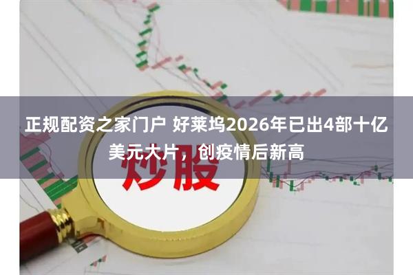 正规配资之家门户 好莱坞2026年已出4部十亿美元大片，创疫情后新高